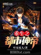 《重生之都市神帝》全本TXT下载-作者：叶家废人