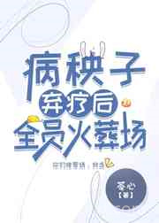 病秧子弃疗后全员火葬场图片