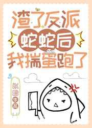 渣了反派蛇蛇后我揣蛋跑了图片