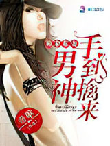 《独家私宠：男神手到擒来》全本TXT下载-作者：帝歌