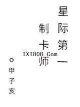 《星际第一制卡师》全本TXT下载-作者：甲子亥