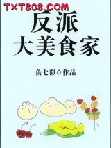 《反派大美食家》全本TXT下载-作者：鱼七彩